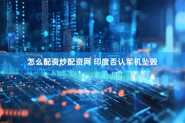 怎么配资炒配资网 印度否认军机坠毁